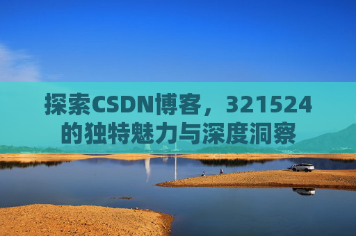 探索CSDN博客,321524的独特魅力与深度洞察